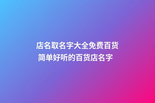 店名取名字大全免费百货 简单好听的百货店名字-第1张-店铺起名-玄机派